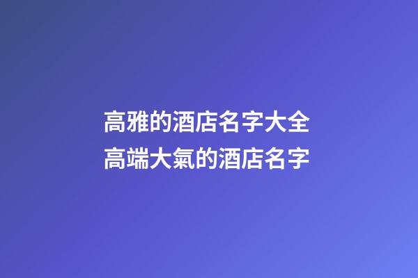 高雅的酒店名字大全 高端大氣的酒店名字